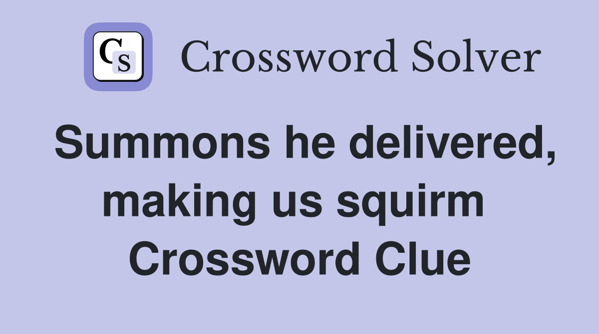 Summons he delivered, making us squirm  Crossword Clue