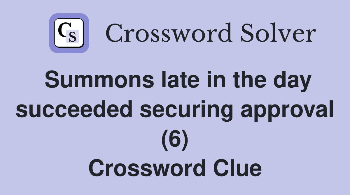 Summons late in the day succeeded securing approval (6) Crossword Clue