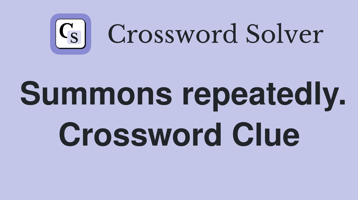 Summons repeatedly. Crossword Clue
