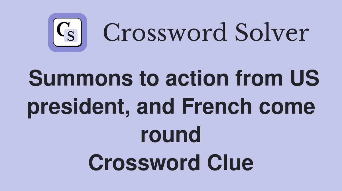 Summons to action from US president, and French come round Crossword Clue