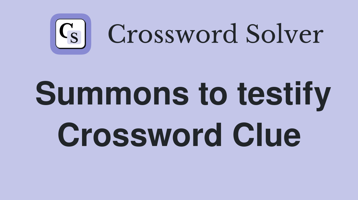 Summons to testify Crossword Clue