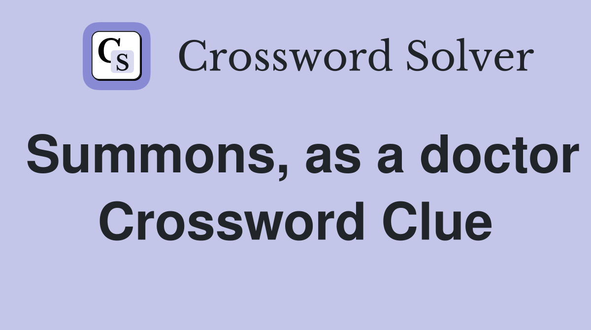 Summons, as a doctor Crossword Clue
