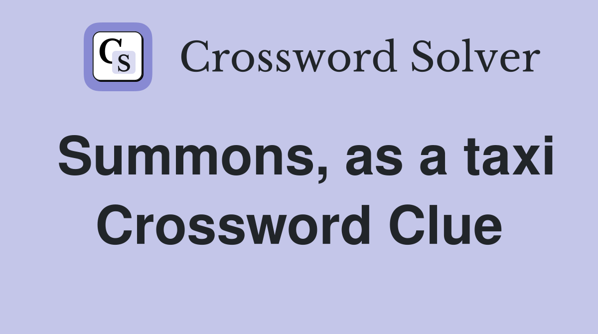 Summons, as a taxi Crossword Clue