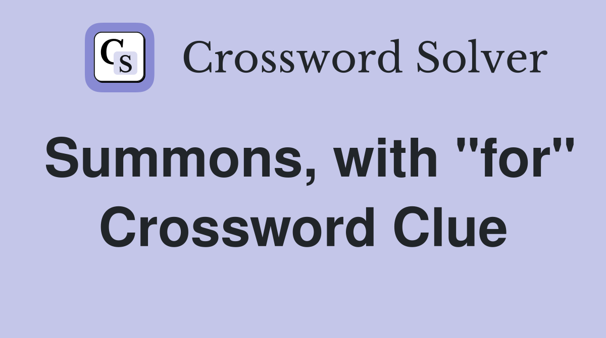 Summons, with "for" Crossword Clue