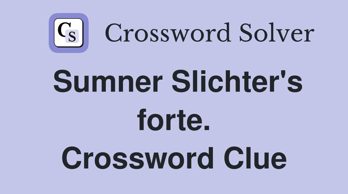 Sumner Slichter's forte. Crossword Clue