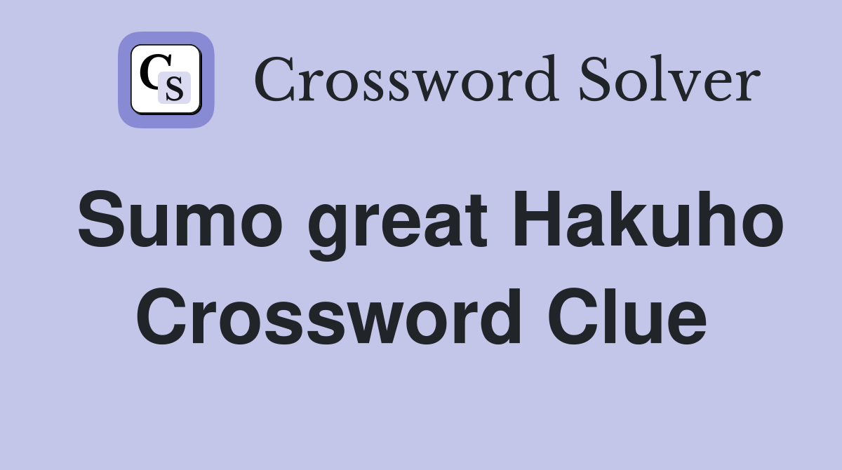 Sumo great Hakuho Crossword Clue