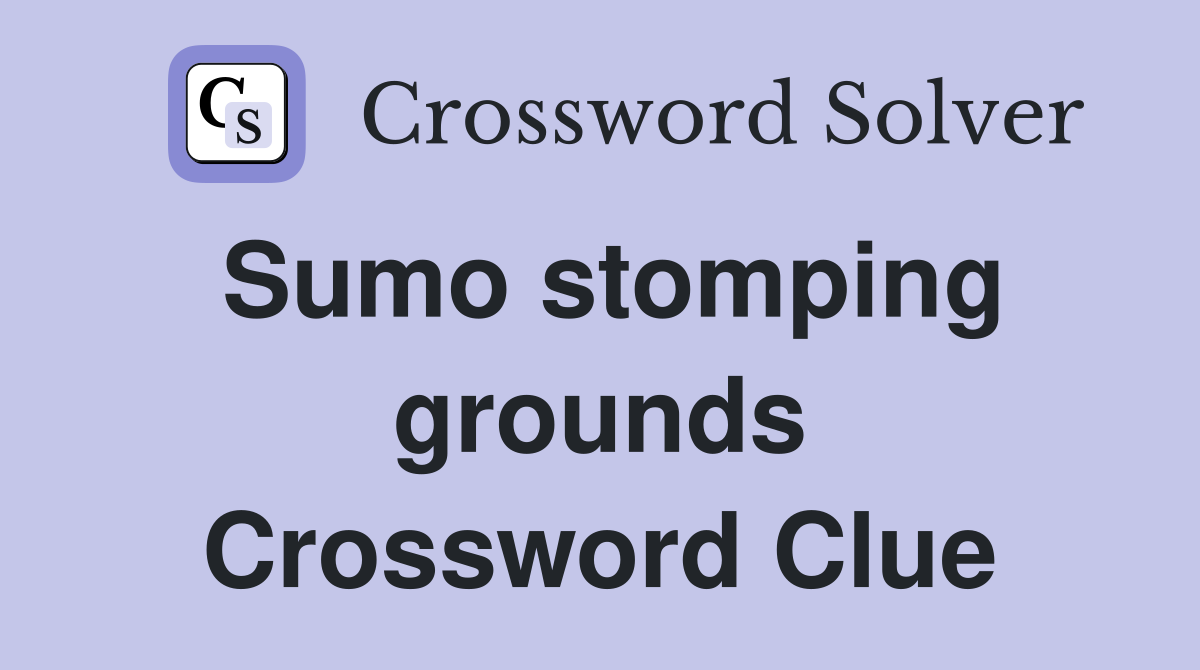 Sumo stomping grounds Crossword Clue