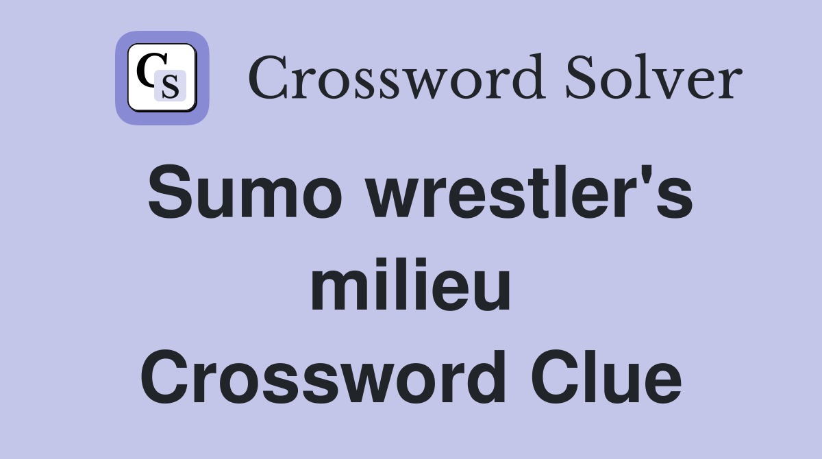 Sumo wrestler's milieu Crossword Clue