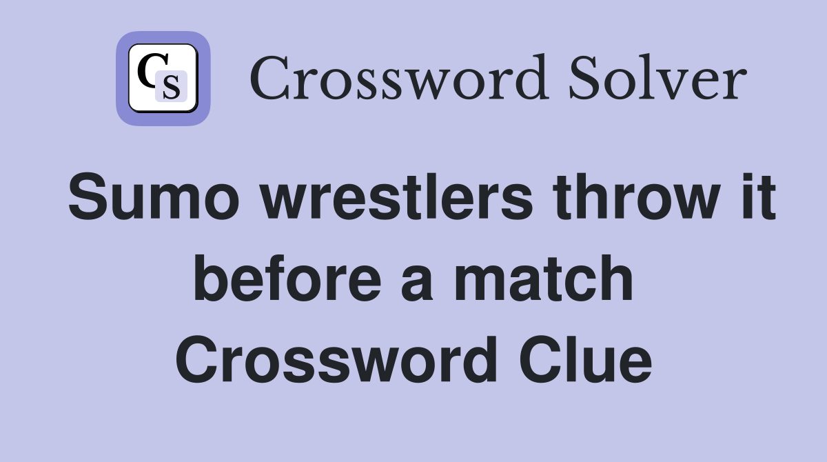 Sumo wrestlers throw it before a match Crossword Clue