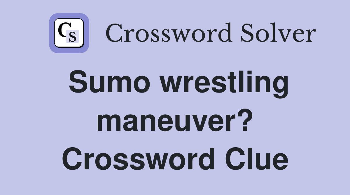 Sumo wrestling maneuver? Crossword Clue