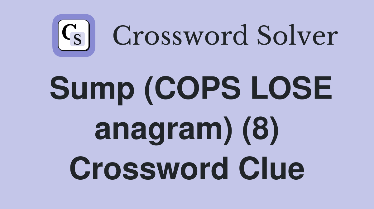 Sump (COPS LOSE anagram) (8) Crossword Clue