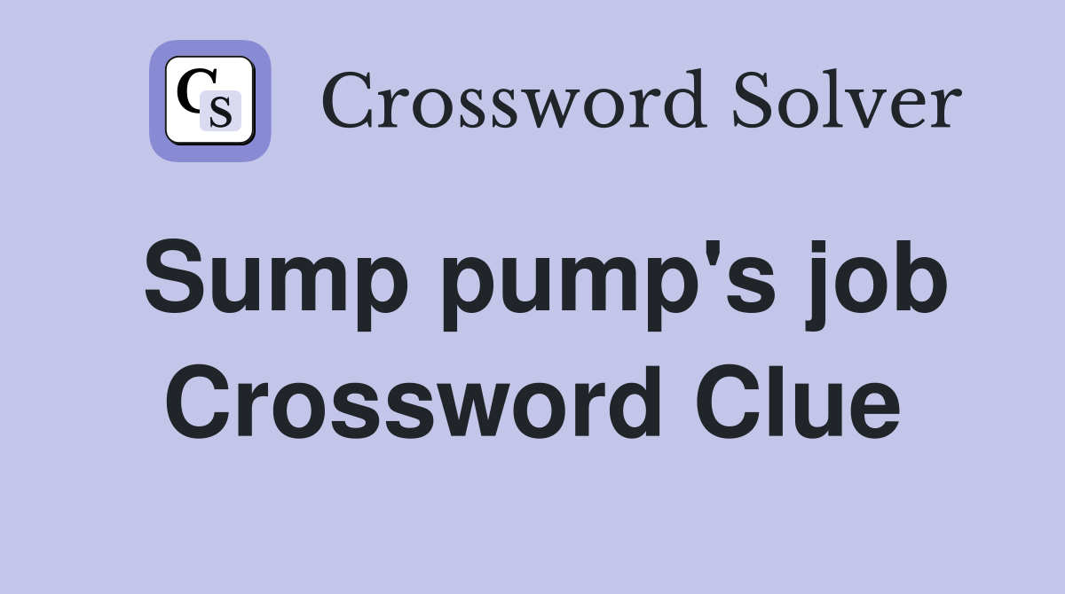 Sump pump's job Crossword Clue
