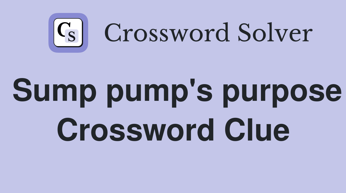 Sump pump's purpose Crossword Clue