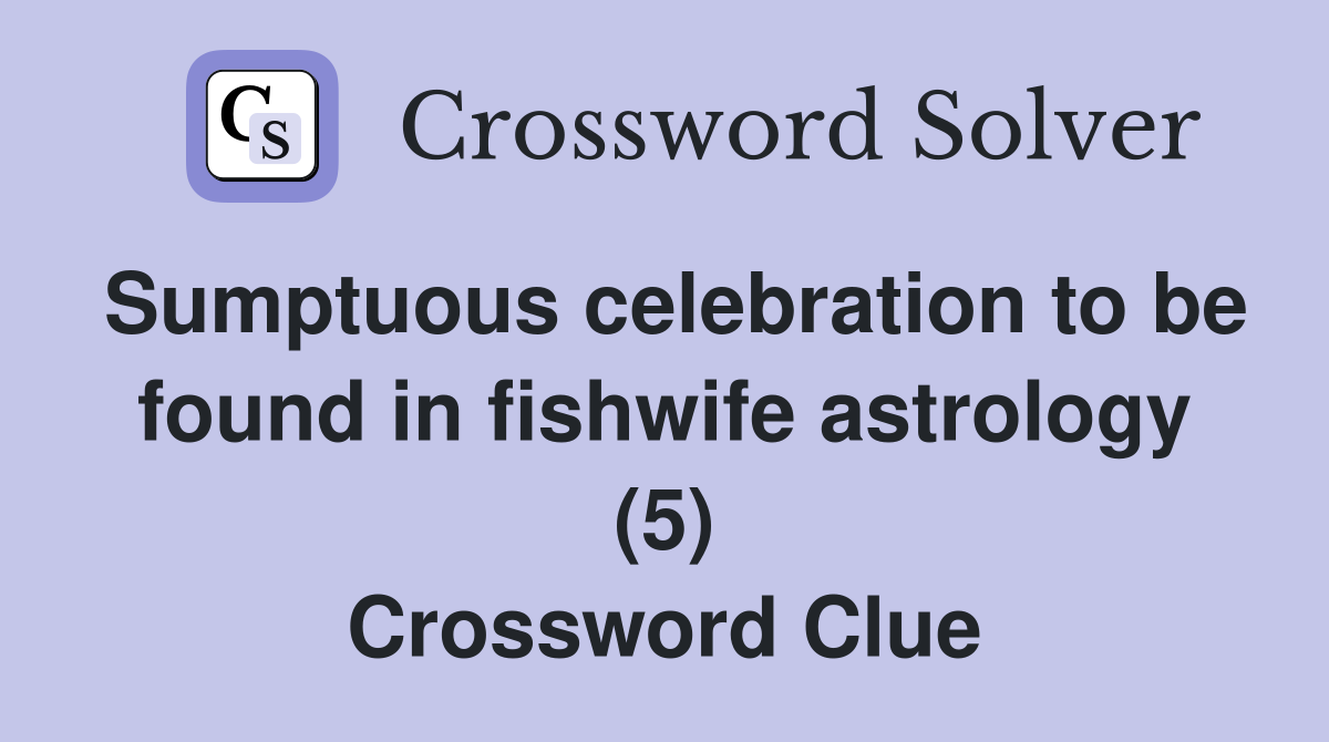 Sumptuous celebration to be found in fishwife astrology (5) Crossword Clue