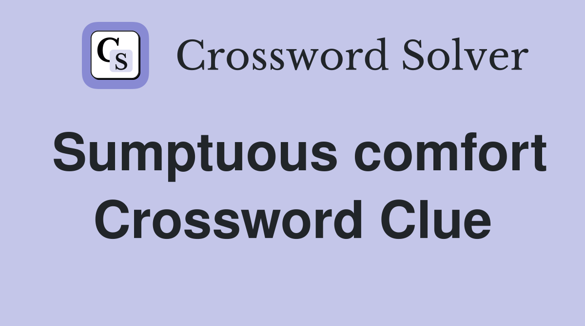 Sumptuous comfort Crossword Clue