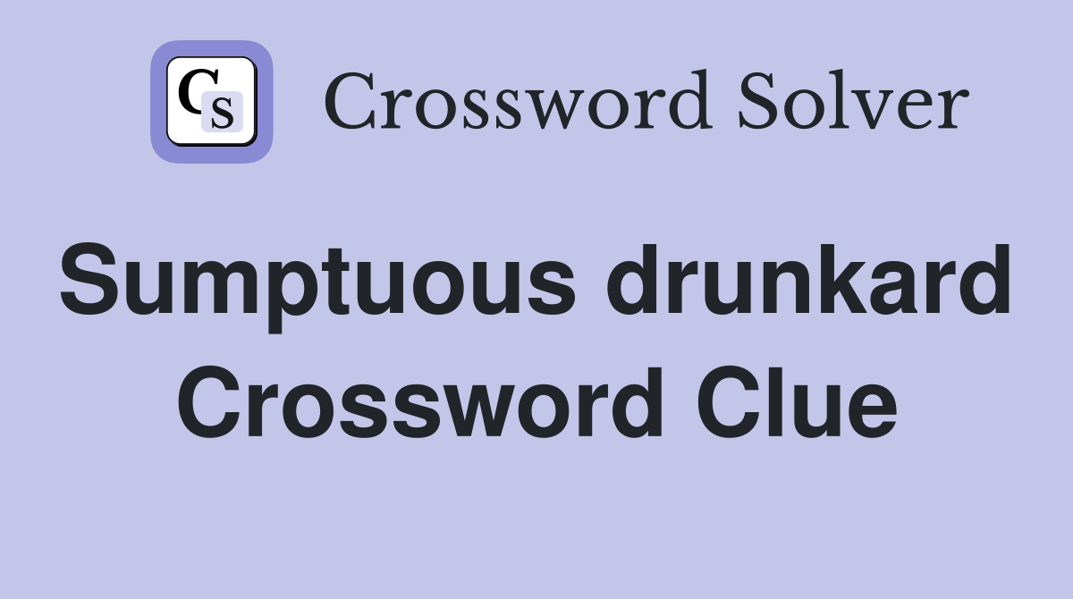 Sumptuous drunkard  Crossword Clue