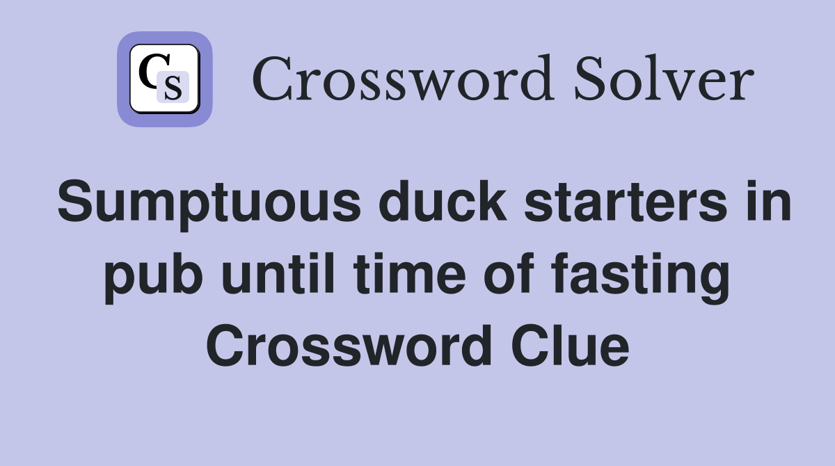 Sumptuous duck starters in pub until time of fasting Crossword Clue