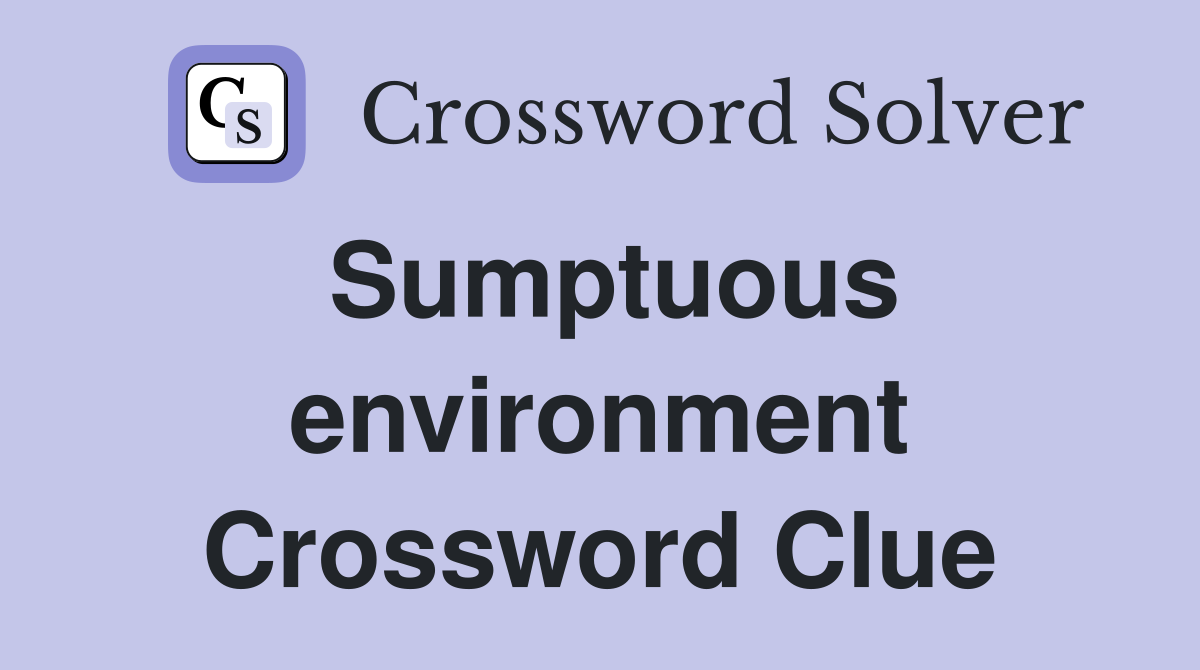 Sumptuous environment Crossword Clue
