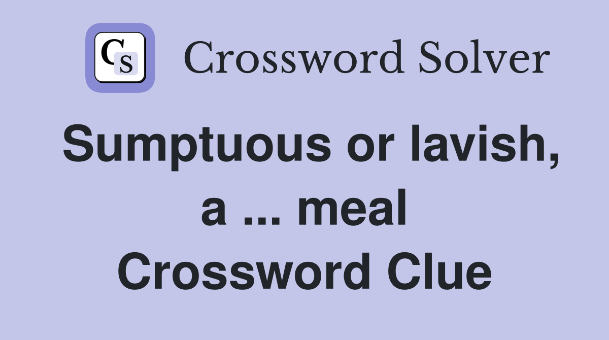 Sumptuous or lavish, a ... meal Crossword Clue