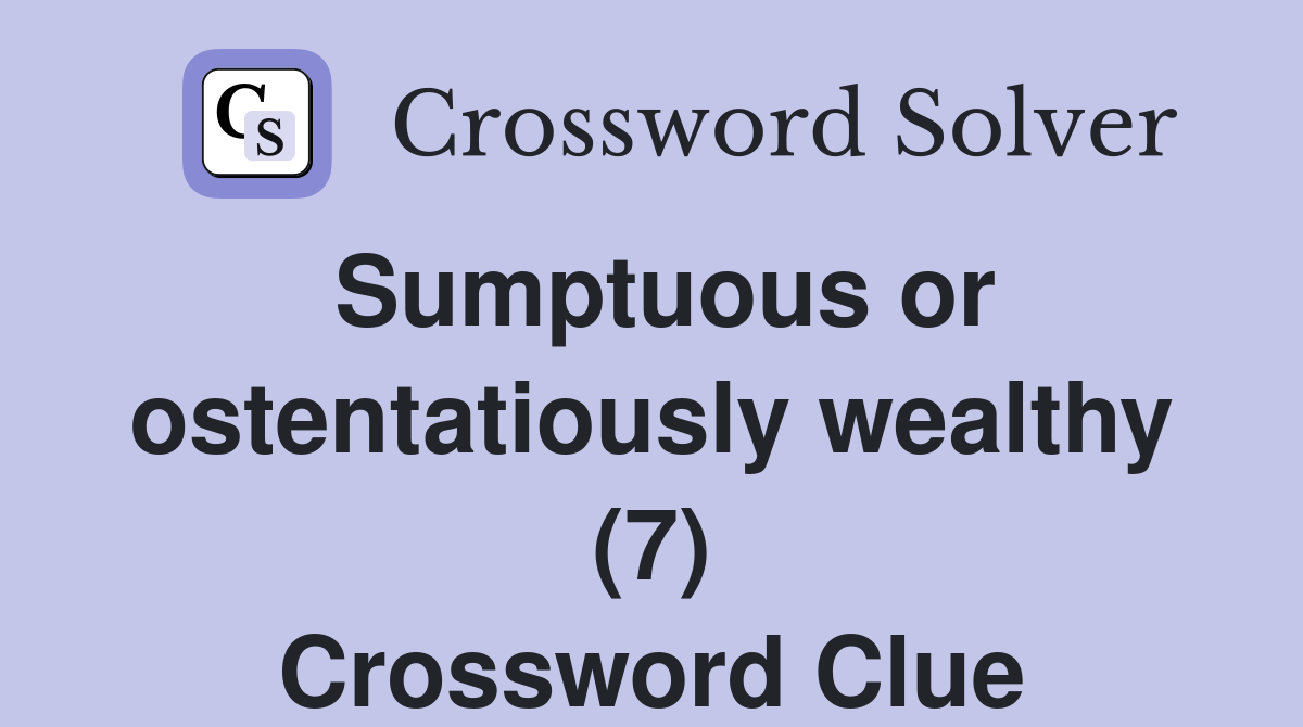 Sumptuous or ostentatiously wealthy (7) Crossword Clue