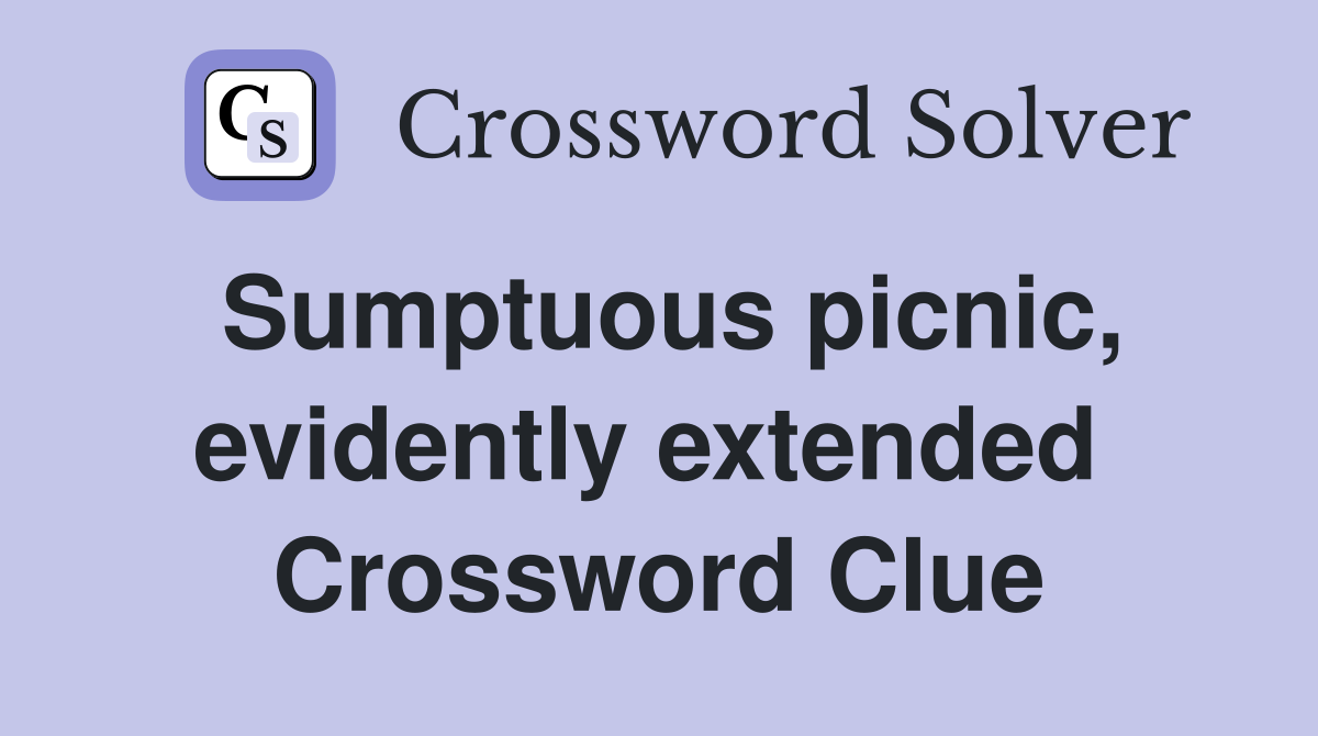 Sumptuous picnic, evidently extended  Crossword Clue