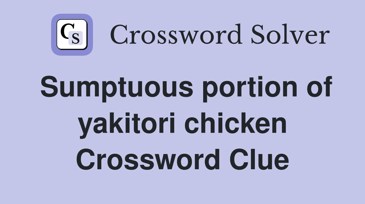 Sumptuous portion of yakitori chicken Crossword Clue