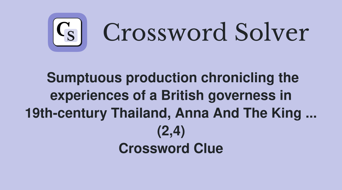 Sumptuous production chronicling the experiences of a British governess in 19th-century Thailand, Anna And The King ... (2,4) Crossword Clue