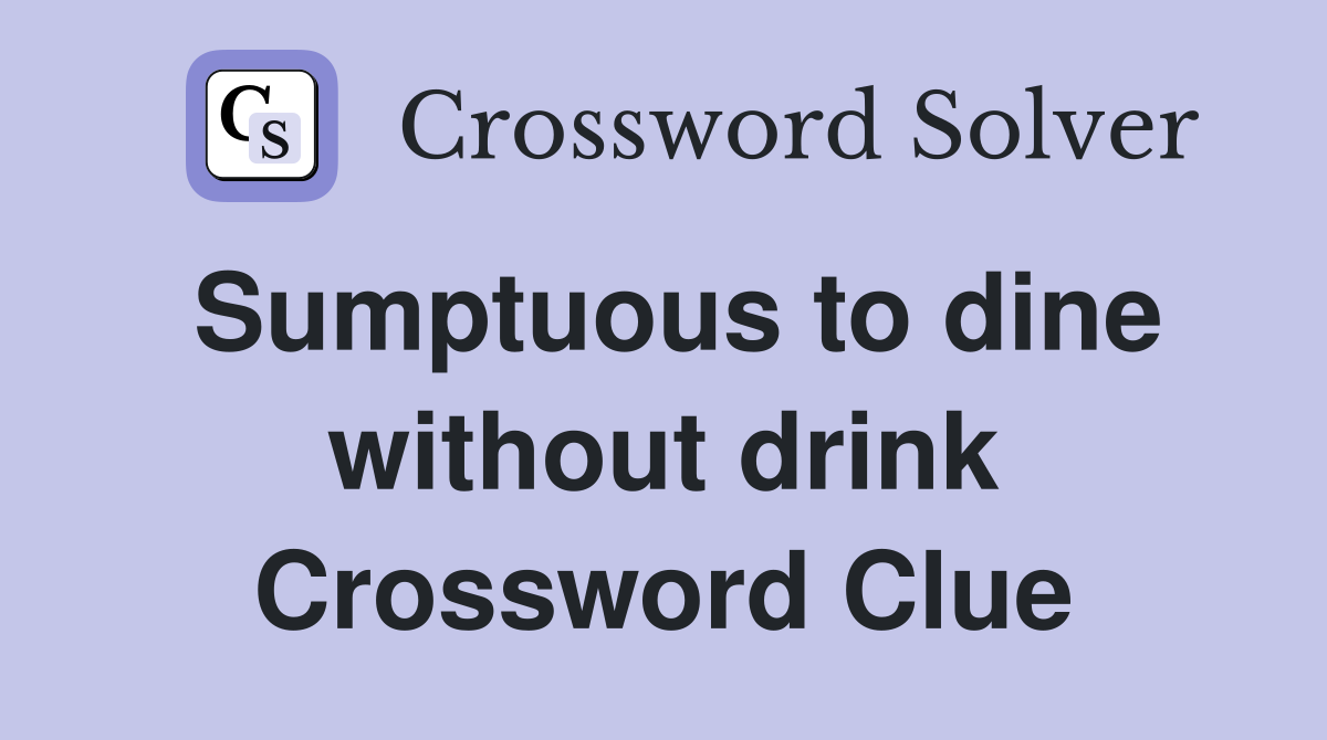 Sumptuous to dine without drink Crossword Clue