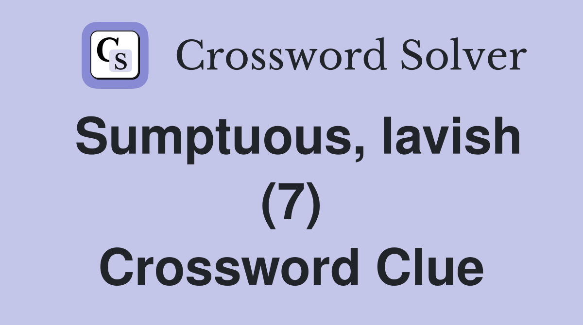 Sumptuous, lavish (7) Crossword Clue