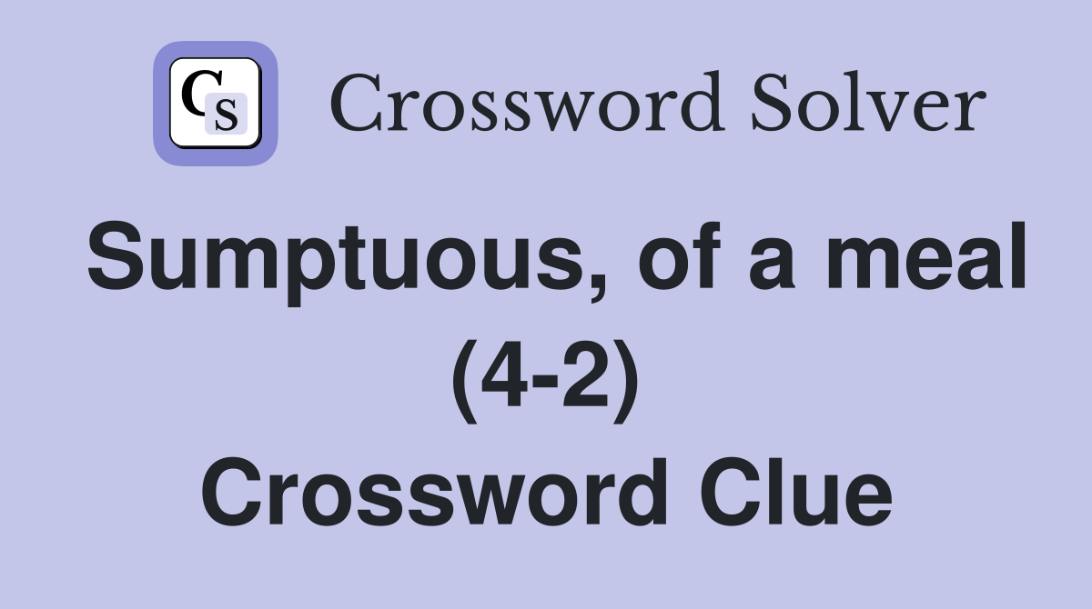 Sumptuous, of a meal (4-2) Crossword Clue
