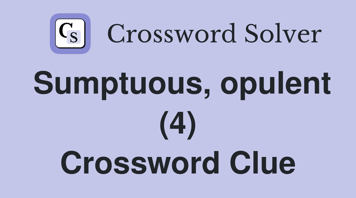Sumptuous, opulent (4) Crossword Clue