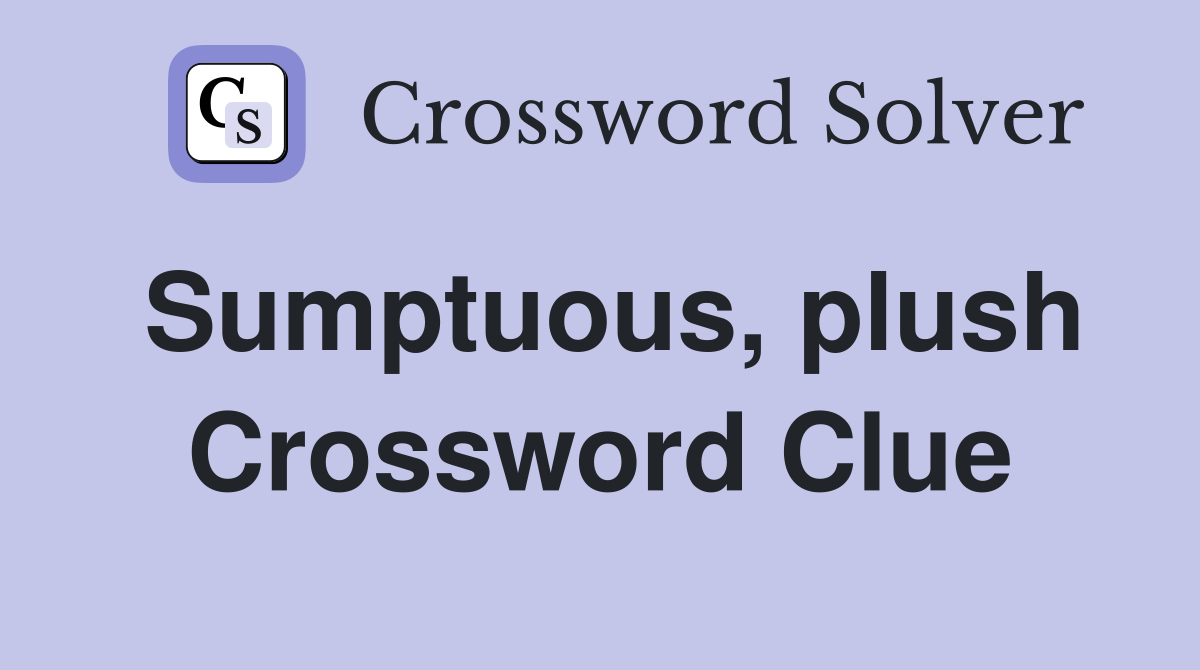 Sumptuous, plush Crossword Clue