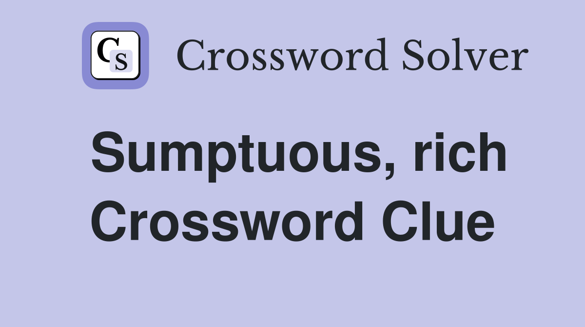Sumptuous, rich Crossword Clue
