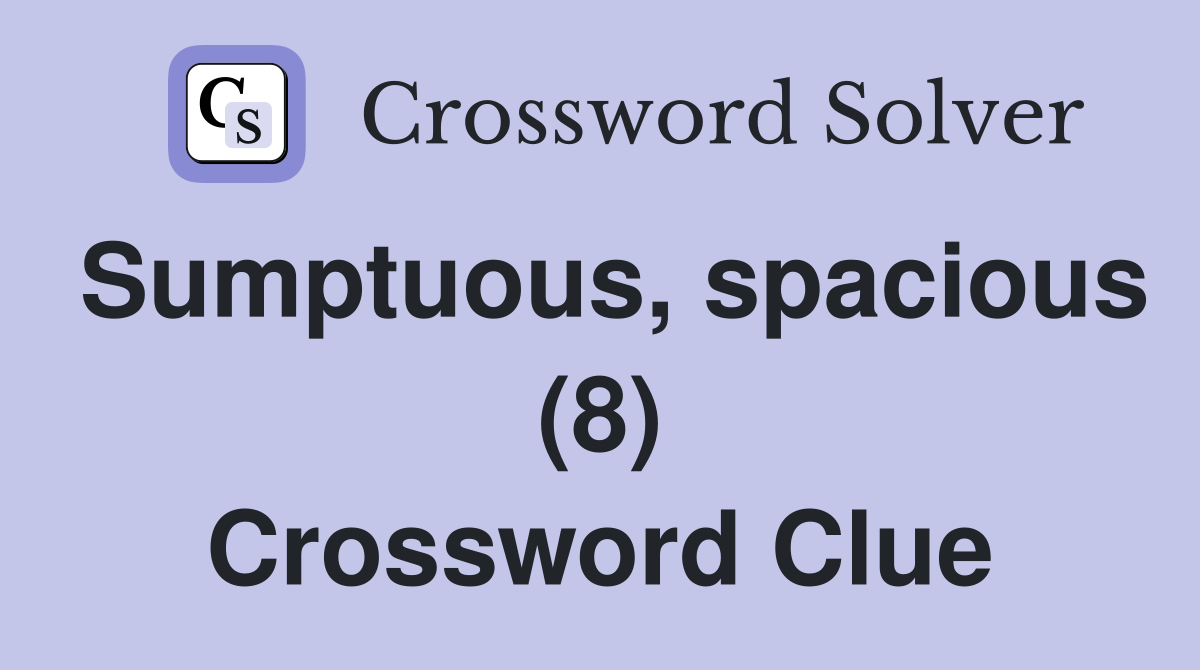 Sumptuous, spacious (8) Crossword Clue