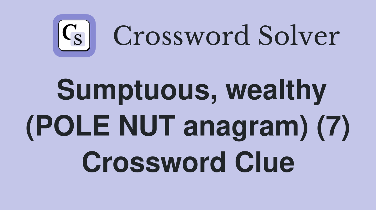 Sumptuous, wealthy (POLE NUT anagram) (7) Crossword Clue