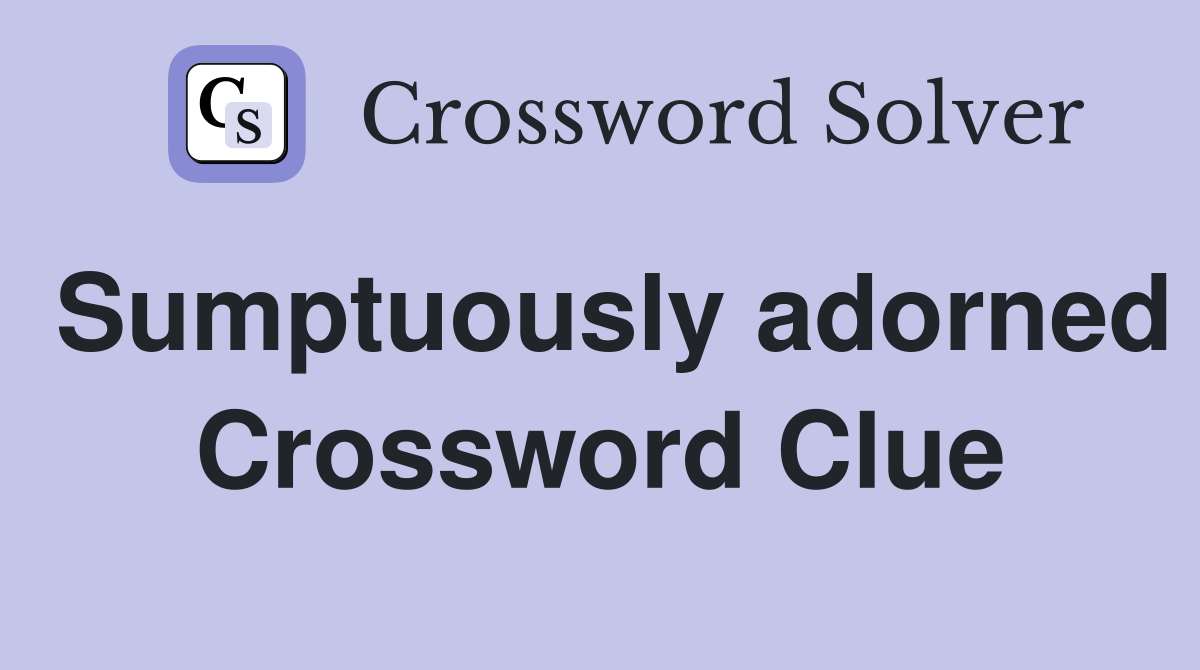 Sumptuously adorned Crossword Clue