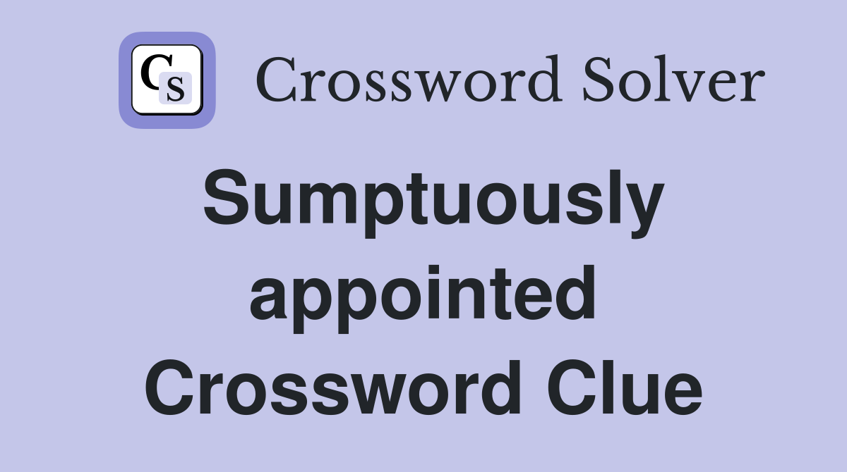 Sumptuously appointed Crossword Clue