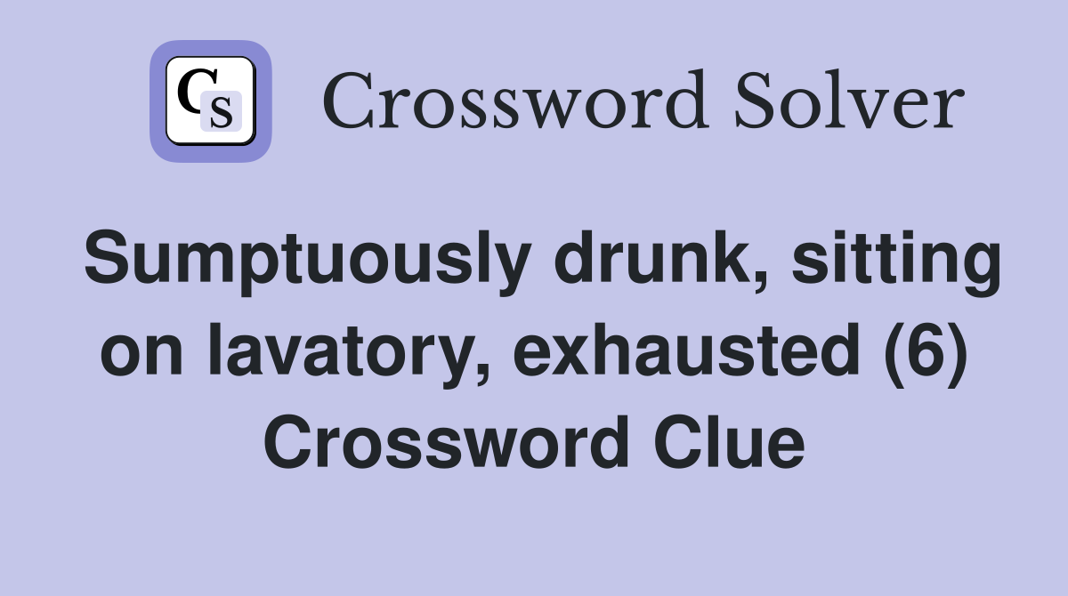 Sumptuously drunk, sitting on lavatory, exhausted (6) Crossword Clue