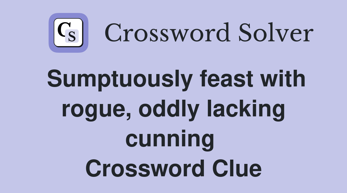 Sumptuously feast with rogue, oddly lacking cunning  Crossword Clue