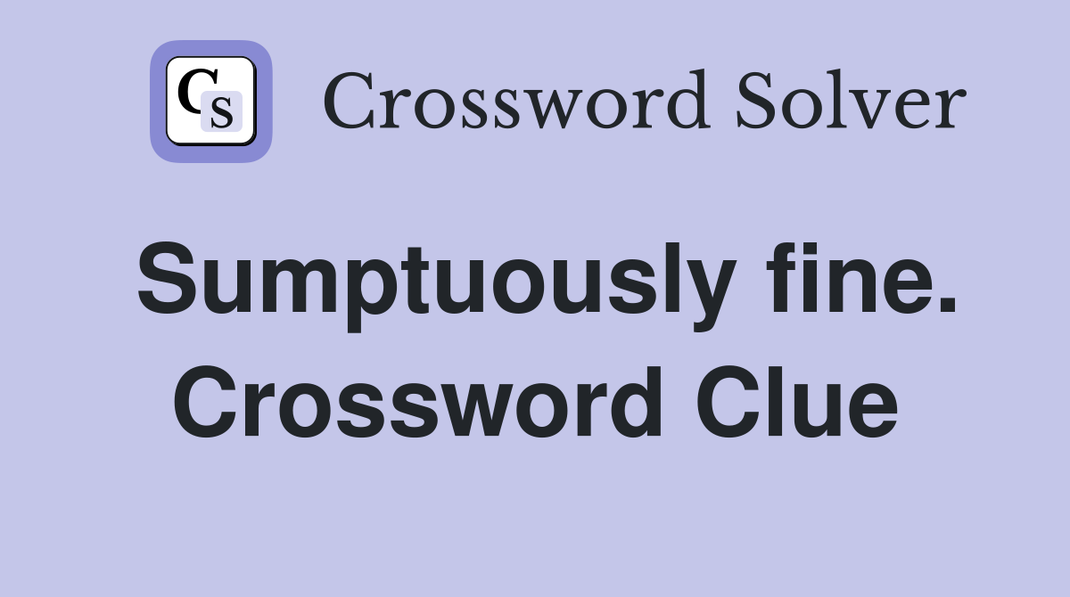 Sumptuously fine. Crossword Clue