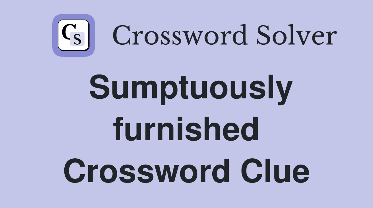 Sumptuously furnished Crossword Clue