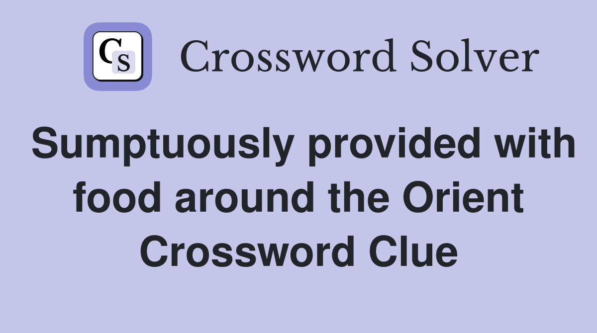 Sumptuously provided with food around the Orient Crossword Clue