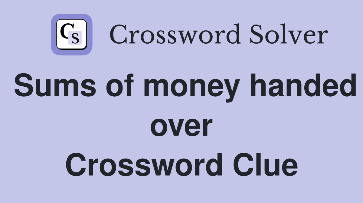 Sums of money handed over Crossword Clue