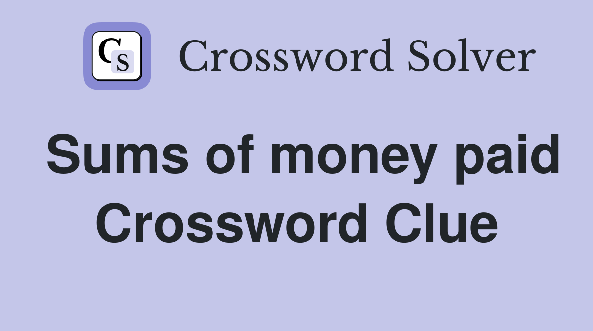 Sums of money paid Crossword Clue