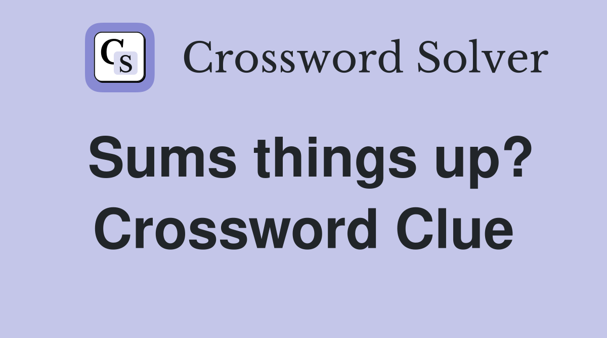 Sums things up? Crossword Clue