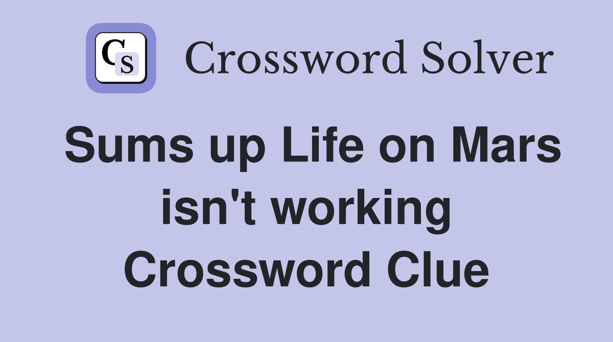 Sums up Life on Mars isn't working Crossword Clue
