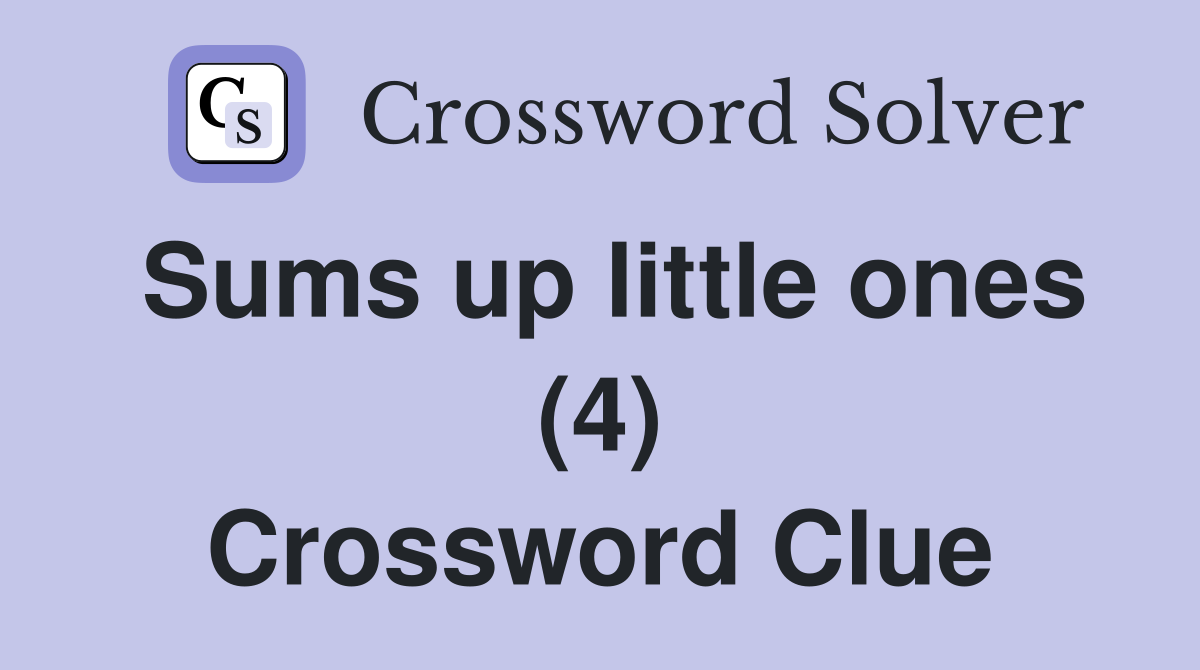 Sums up little ones (4) Crossword Clue