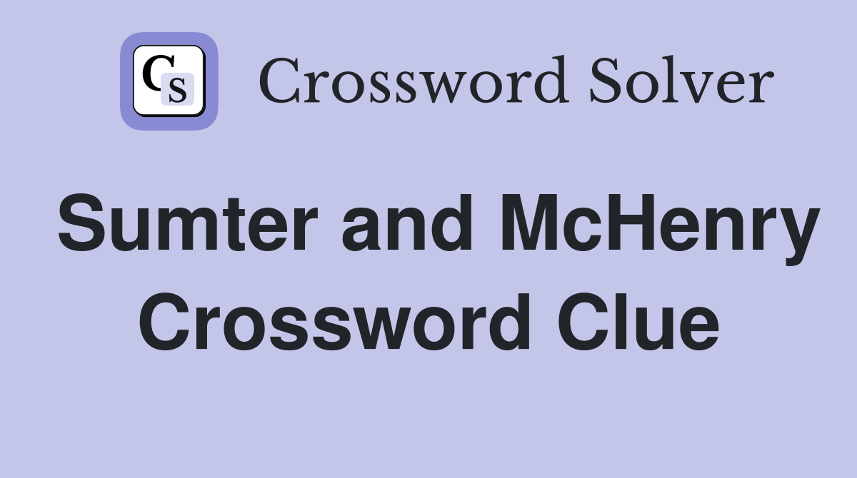Sumter and McHenry Crossword Clue
