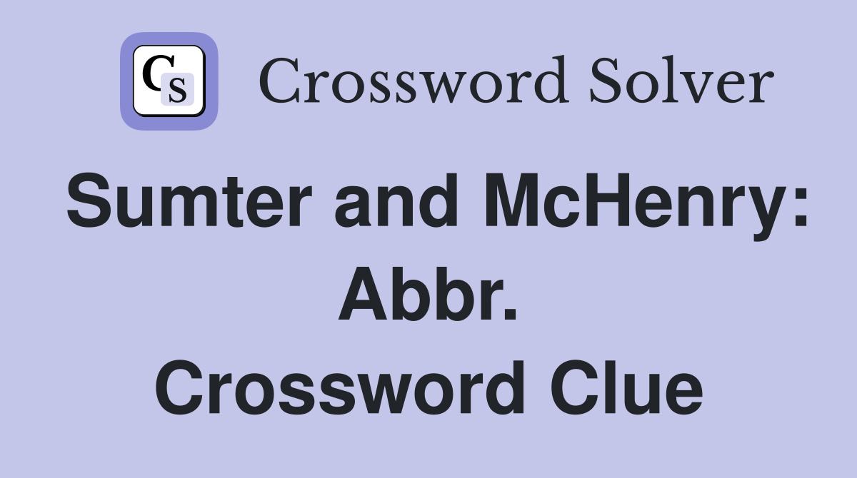 Sumter and McHenry: Abbr. Crossword Clue
