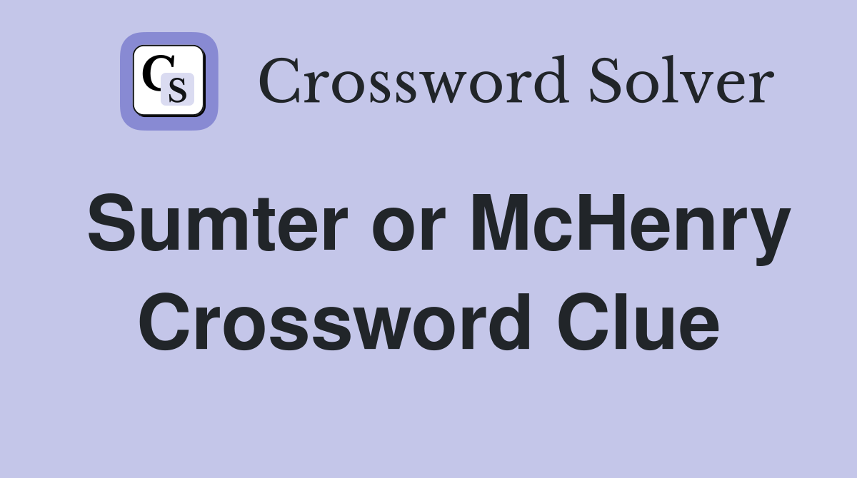 Sumter or McHenry Crossword Clue